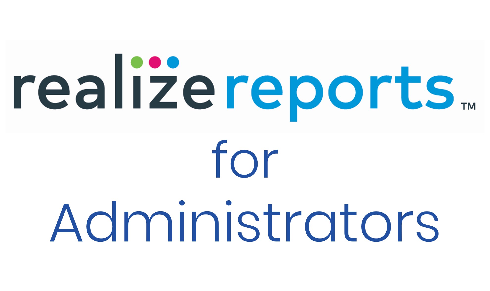 Realize Reportsâ„¢ for Administrators